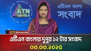 এটিএন বাংলার দুপুর ১২ টার সংবাদ | 03.03.2025 | Bangla Khobor | Ajker News | ATN Bangla News