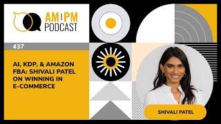 #437 – AI, KDP, & Amazon FBA: Shivali Patel on Winning in E-Commerce