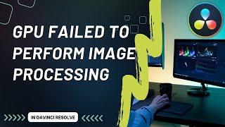 How to fix Davinci Resolve Error "The GPU Failed to Perform Image Processing"