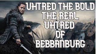 The Real Uhtred of Bebbanburg AKA Uhtred the Bold