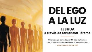 DEL EGO A LA LUZ – Un mensaje de Jeshua a través de Samantha Páramo