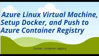 Setting up Docker on Azure Linux VM, and Pushing a Docker Image to Azure Container Registry