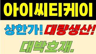 [아이씨티케이 주가전망] 상한가!!  대량생산! 대박호재.