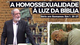 7. A Homossexualidade à luz da Bíblia (Rm: 1. 26-27) | Augustus Nicodemus