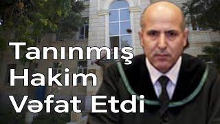 Tanınmış hərbi hakim uzun sürən xəstəlikdən öldü - Doğru Xəbər Az