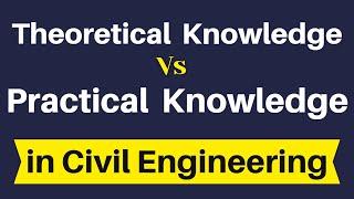 Importance of Theoretical Knowledge with Practical Knowledge in Civil Engineering | Technical Civil