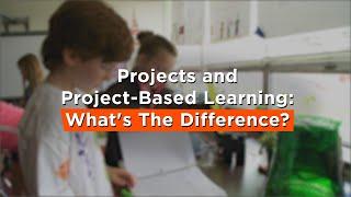 Projects and Project-Based Learning: What's The Difference?