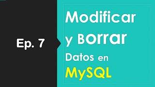 Ep.7 - Modificar y Borrar Datos en MySQL (UPDATE, DELETE, LIKE %, @VARIABLES)