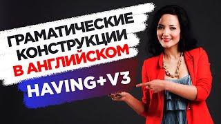 Как за несколько минут освоить одну из самых сложных конструкций в английском языке (Havıng+V3)