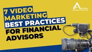 7 Video Marketing Best Practices for Financial Advisors