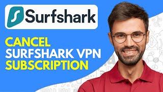 How to Cancel Surfshark VPN Subscription (2024) Easy