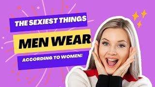 The Sexiest Things Men Wear According to Women