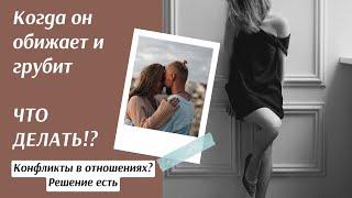 Мужчина грубит и обижает? Как уменьшить конфликтность в паре???