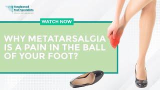 Why Metatarsalgia Is a Pain in the Ball of Your Foot