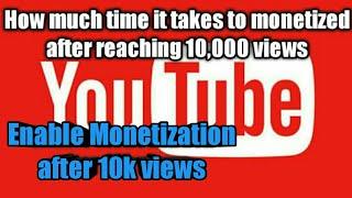 How much time it take to enable monetization after complete 10k views on youtube channel