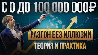 РАЗГОН БЕЗ ИЛЛЮЗИЙ. Теория и практика. С 0 до 100 000 000 рублей!