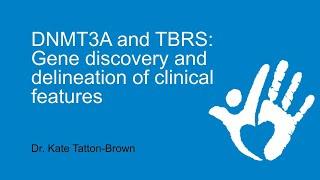 Dr. Kate Tatton-Brown, "DNMT3A and TBRS: Gene discovery and delineation of clinical features"