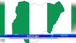 NIGERIA @64: Correspondent Chronicles Birth, Vision Of Nation's Founding Fathers