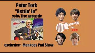 PETER TORK "Gettin' In" solo-acoustic-live ~Monkees Pad Show exclusive- extra