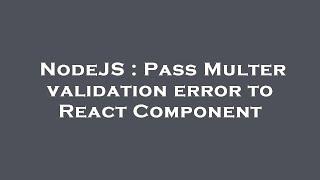 NodeJS : Pass Multer validation error to React Component