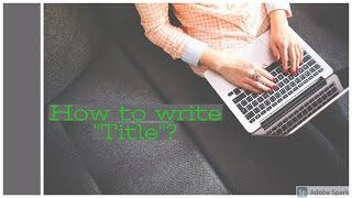 Scientific Writing  - How to write "Title" ?