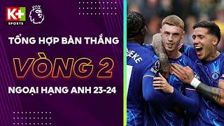 TỔNG HỢP BÀN THẮNG VÒNG 2 | HAALAND, MADUEKE HATTRICK, QUỶ ĐỎ VÀ TRÁI ĐẮNG | NGOẠI HẠNG ANH 24/25