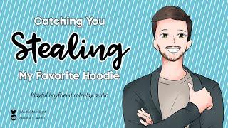 Catching You Stealing My Favorite Hoodie [M4F] [Kisses] [Domestic Bliss] | Playful Boyfriend | ASMR