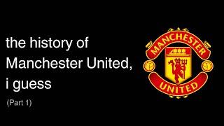 the entire history of Manchester United, i guess (Part 1)