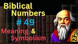 Biblical Number #49 in the Bible – Meaning and Symbolism