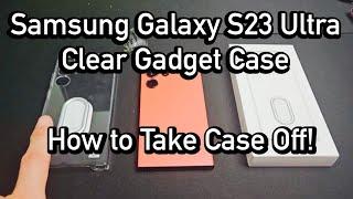 Samsung Galaxy S23 Ultra Clear Gadget Case: How to Take Off Case