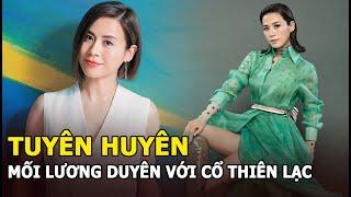 Tuyên Huyên - “Thị hậu vượng phu” 2 lần hủy hôn và mối lương duyên với Cổ Thiên Lạc