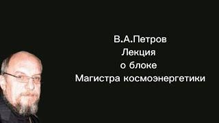 В.А.Петров, лекция о блоке Магистра космоэнергетики