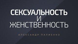 Сексуальность и женственность. Александр Палиенко.