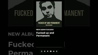 Fucked up and Permanent (New album)