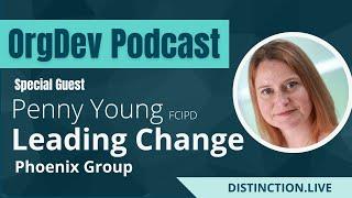 Org Dev Podcast: Leading Change | Penny Young | Phoenix Group | Organisation Development #4