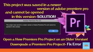 This project was saved in a newer version of adobe premiere pro and cannot be opened in this version