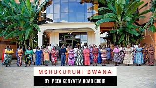 MSHUKURUNI BWANA BY PCEA KENYATTA ROAD