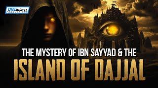 The Mystery Of Ibn Sayyad & The Island Of The Dajjal