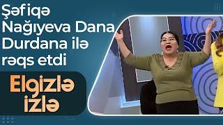 Elgizlə izlə - Şəfiqə Nağıyeva Dana Durdana ilə rəqs etdi