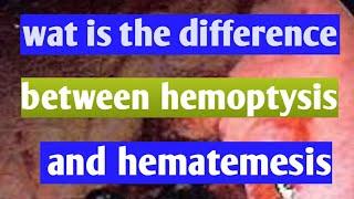 wat is hemoptysis|how to differentiate between hemoptysis and hematemesis|