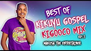 BEST OF KIKUYU GOSPEL KIGOOCO MIX EP:3 - MAKOSA THE ENTERTAINER FT LOISE KIM, SAMMY K, JANE MUTHONI