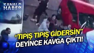 İstanbul'da Kavganın Fitilini Ateşleyen Cümle: "Tıpış Tıpış Gidersin..."