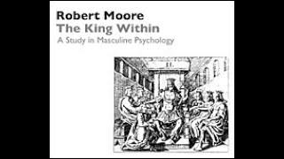 Dr. Robert Moore | The King Within: A Study in Masculine Psychology (1989)