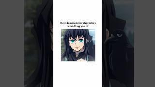 How demon slayer characters would hug you  | #kimetsunoyaiba #animeaesthetic #demonslayer