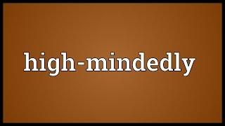 High-mindedly Meaning