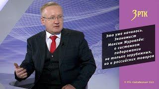 Экономист Максим Журавлёв: о системном подорожании не только зарубежных, но и российских товаров