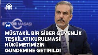 Dışişleri Bakanı Fidan, müstakil siber güvenlik teşkilatının hükümetin gündeminde olduğunu bildirdi