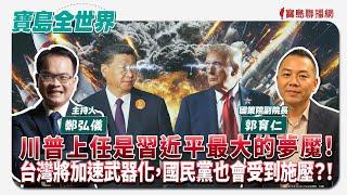 【寶島全世界】川普上任是習近平最大的夢魘！台灣將加速武器化，國民黨也會受到施壓？！ ft. 郭育仁 國策院副院長｜鄭弘儀主持 2024/11/13