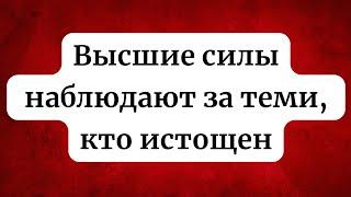 Высшие силы наблюдают за теми, кто истощен.