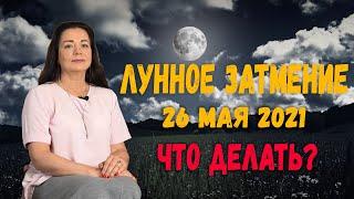 ЛУННОЕ ЗАТМЕНИЕ В СУПЕРЛУНИЕ 26 МАЯ 2021. ЧТО ДЕЛАТЬ?